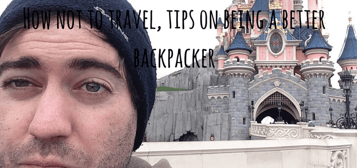 How not to travel, tips on being a better backpacker