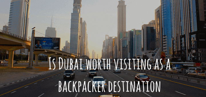 Is Dubai worth visiting as a backpacker destination