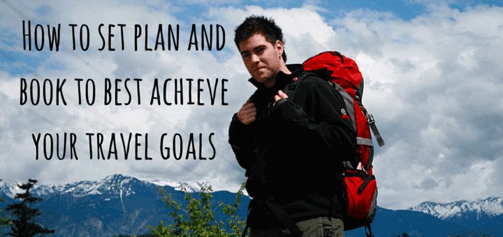 How to set plan and book to best achieve your travel goals