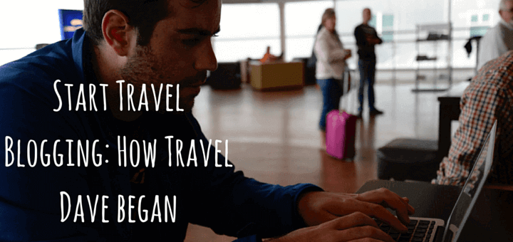 Start Travel Blogging: How Travel Dave began