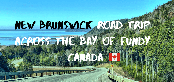 New Brunswick road trip across the Bay of Fundy, Canada