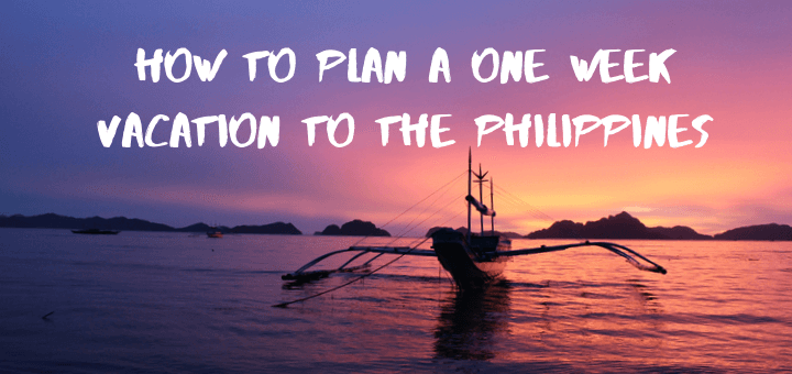 How to plan a one week vacation to the Philippines