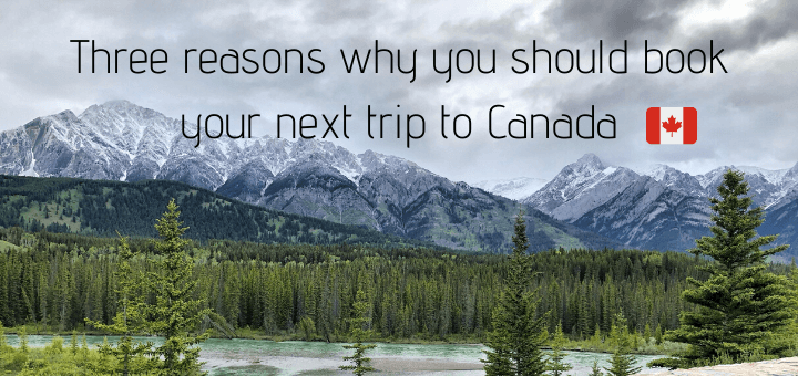 Three reasons why you should book your next trip to Canada