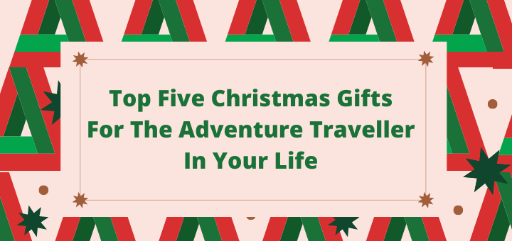 Top five Christmas gifts for the adventure traveller in your life