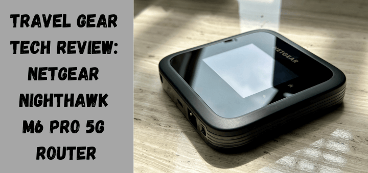 Travel Gear Tech Review: NETGEAR Nighthawk M6 Pro 5G Router