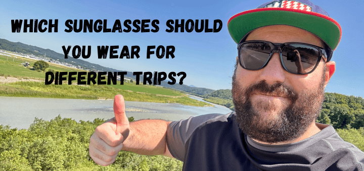 Which Sunglasses Should You Wear For Different Trips? Eye Protection on your travels