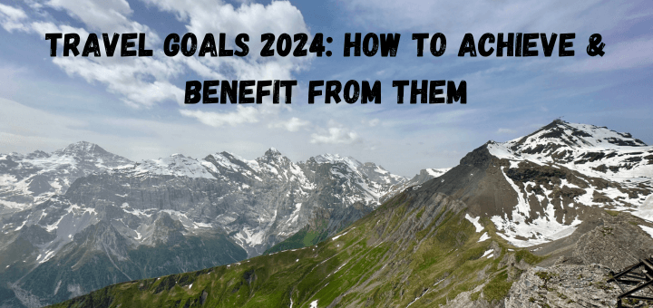 Travel Goals 2024 How To Achieve & Benefit From Them