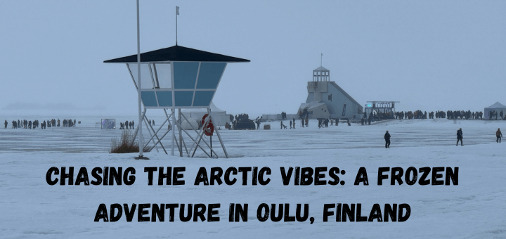Chasing the Arctic Vibes: A Frozen Adventure in Oulu, Finland
