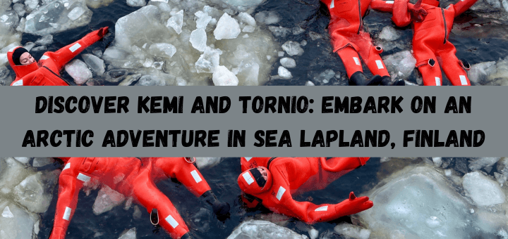 Discover Kemi and Tornio: Arctic Adventure in Sea Lapland, Finland