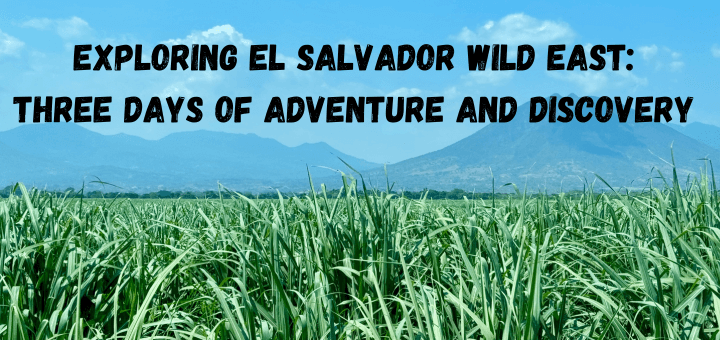 Exploring El Salvador Wild East: Three Days of Adventure and Discovery