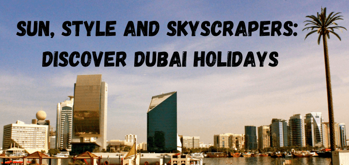 Sun, Style and Skyscrapers: Discover Dubai Holidays
