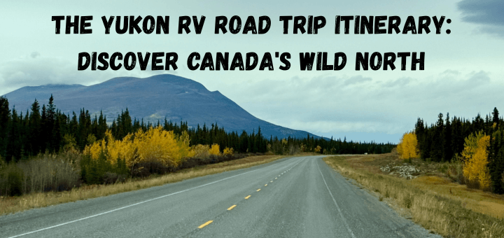 The Yukon RV Road Trip Itinerary Discover Canadas Wild North