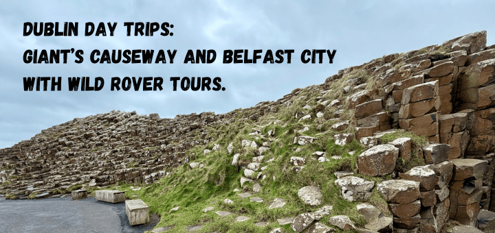 Dublin Day Trips: Giant’s Causeway and Belfast City with Wild Rover Tours.