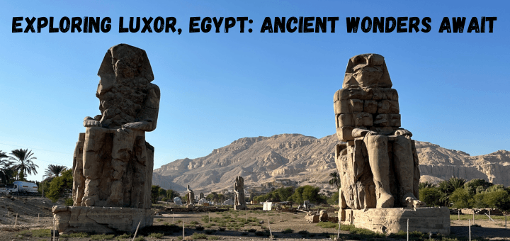 Exploring Luxor, Egypt: Ancient Wonders Await
