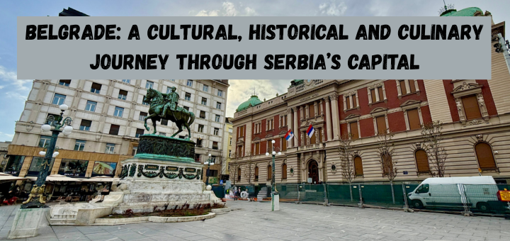 Belgrade: A Cultural, Historical and Culinary Journey Through Serbia’s Capital