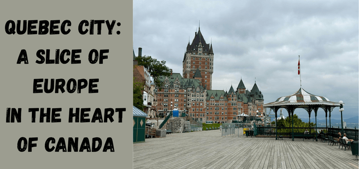 Quebec City: A Slice of Europe in the Heart of Canada
